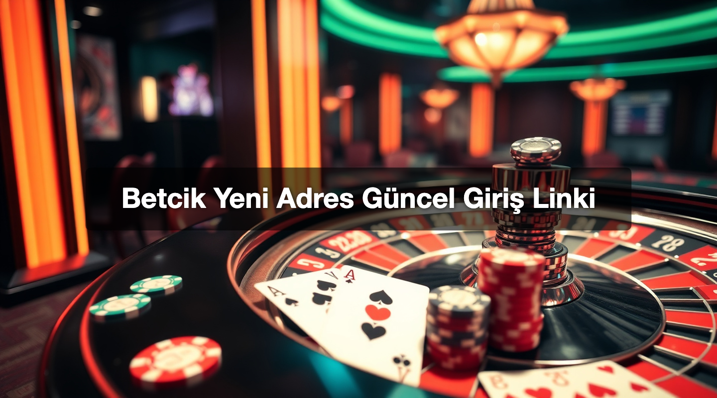 Betcik Yeni Adres Güncel Giriş Linki